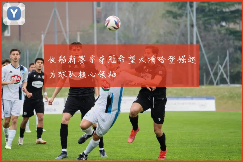 快船新赛季夺冠希望大增哈登崛起为球队核心领袖