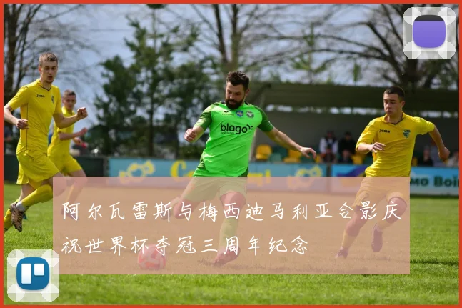 阿尔瓦雷斯与梅西迪马利亚合影庆祝世界杯夺冠三周年纪念
