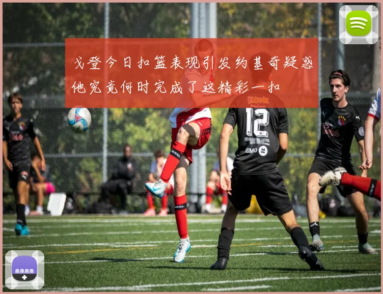 戈登今日扣篮表现引发约基奇疑惑他究竟何时完成了这精彩一扣