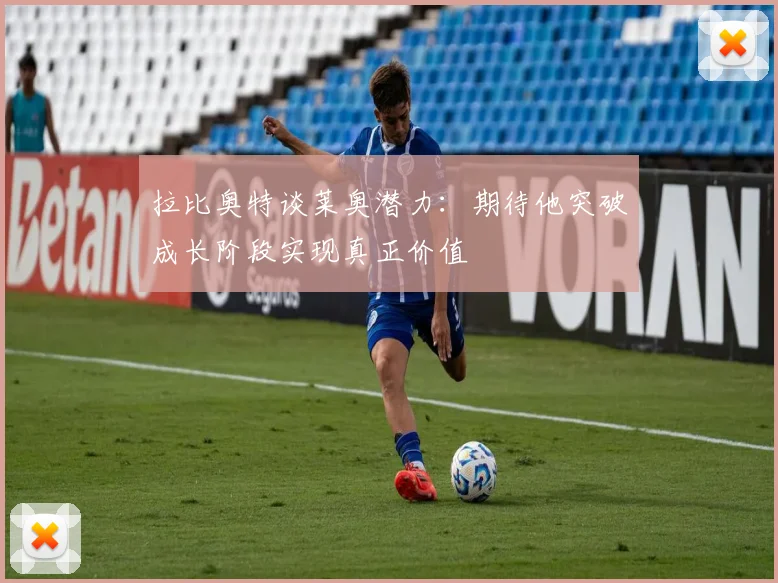 拉比奥特谈莱奥潜力：期待他突破成长阶段实现真正价值