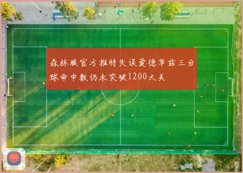 森林狼官方推特失误爱德华兹三分球命中数仍未突破1200大关