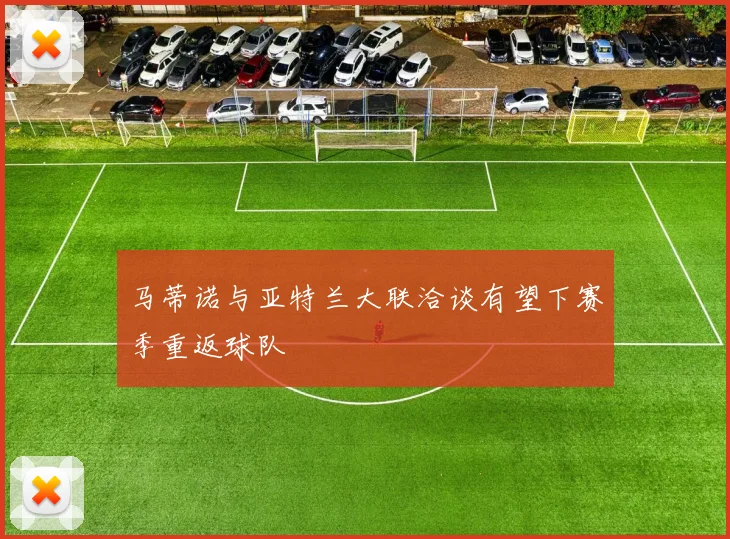 马蒂诺与亚特兰大联洽谈有望下赛季重返球队